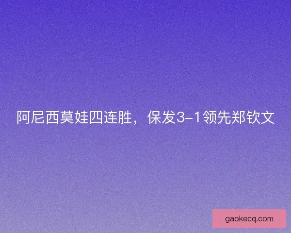 阿尼西莫娃四连胜,保发3-1领先郑钦文 阿尼西莫娃四连胜,保发3-1领先郑钦文