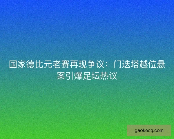 国家德比元老赛再现争议：门迭塔越位悬案引爆足坛热议