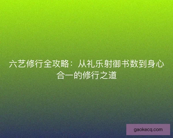 六艺修行全攻略：从礼乐射御书数到身心合一的修行之道